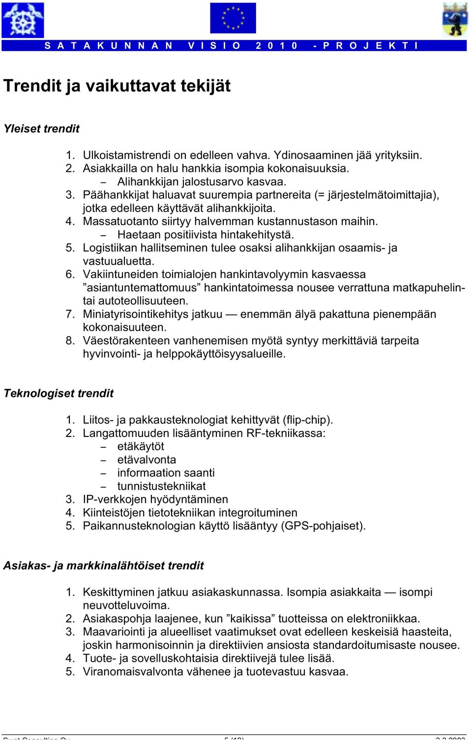 Massatuotanto siirtyy halvemman kustannustason maihin. - Haetaan positiivista hintakehitystä. 5. Logistiikan hallitseminen tulee osaksi alihankkijan osaamis- ja vastuualuetta. 6.