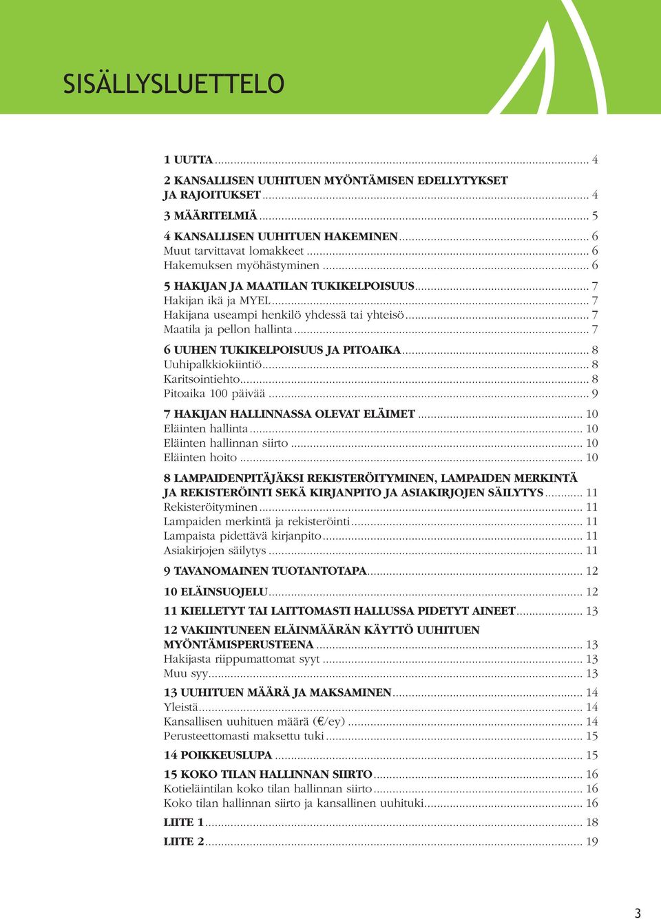 .. 7 6 UUHEN TUKIKELPOISUUS JA PITOAIKA... 8 Uuhipalkkiokiintiö... 8 Karitsointiehto... 8 Pitoaika 100 päivää... 9 7 HAKIJAN HALLINNASSA OLEVAT ELÄIMET... 10 Eläinten hallinta.