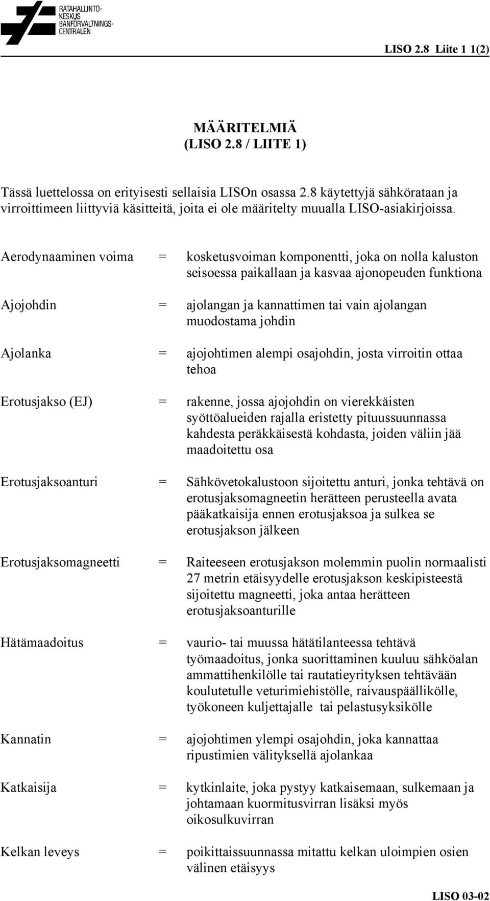 Aerodynaaminen voima = kosketusvoiman komponentti, joka on nolla kaluston seisoessa paikallaan ja kasvaa ajonopeuden funktiona Ajojohdin = ajolangan ja kannattimen tai vain ajolangan muodostama