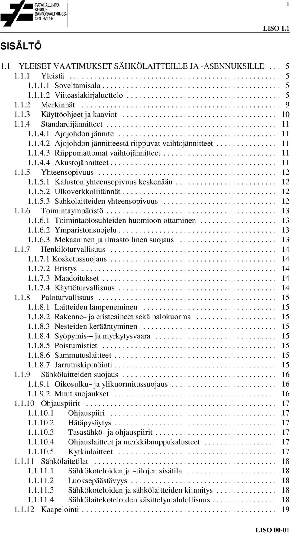 .. 11 1.1.5 Yhteensopivuus... 12 1.1.5.1 Kaluston yhteensopivuus keskenään... 12 1.1.5.2 Ulkoverkkoliitännät... 12 1.1.5.3 Sähkölaitteiden yhteensopivuus... 12 1.1.6 