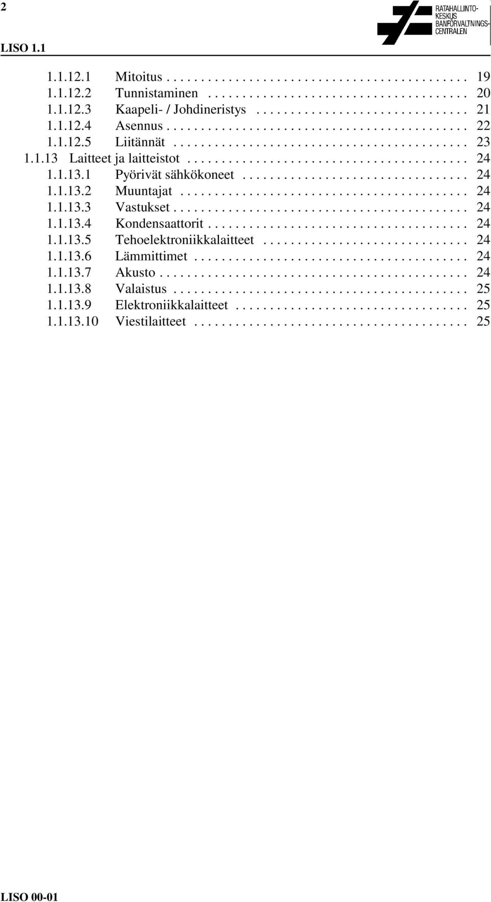 .. 24 1.1.13.3 Vastukset... 24 1.1.13.4 Kondensaattorit... 24 1.1.13.5 Tehoelektroniikkalaitteet... 24 1.1.13.6 Lämmittimet.