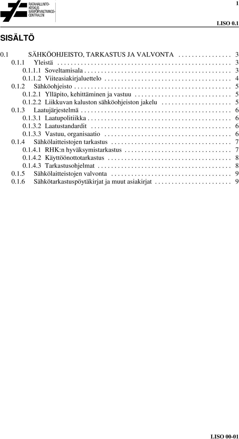 .. 6 0.1.3.2 Laatustandardit... 6 0.1.3.3 Vastuu, organisaatio... 6 0.1.4 Sähkölaitteistojen tarkastus... 7 0.1.4.1 RHK:n hyväksymistarkastus... 7 0.1.4.2 Käyttöönottotarkastus.