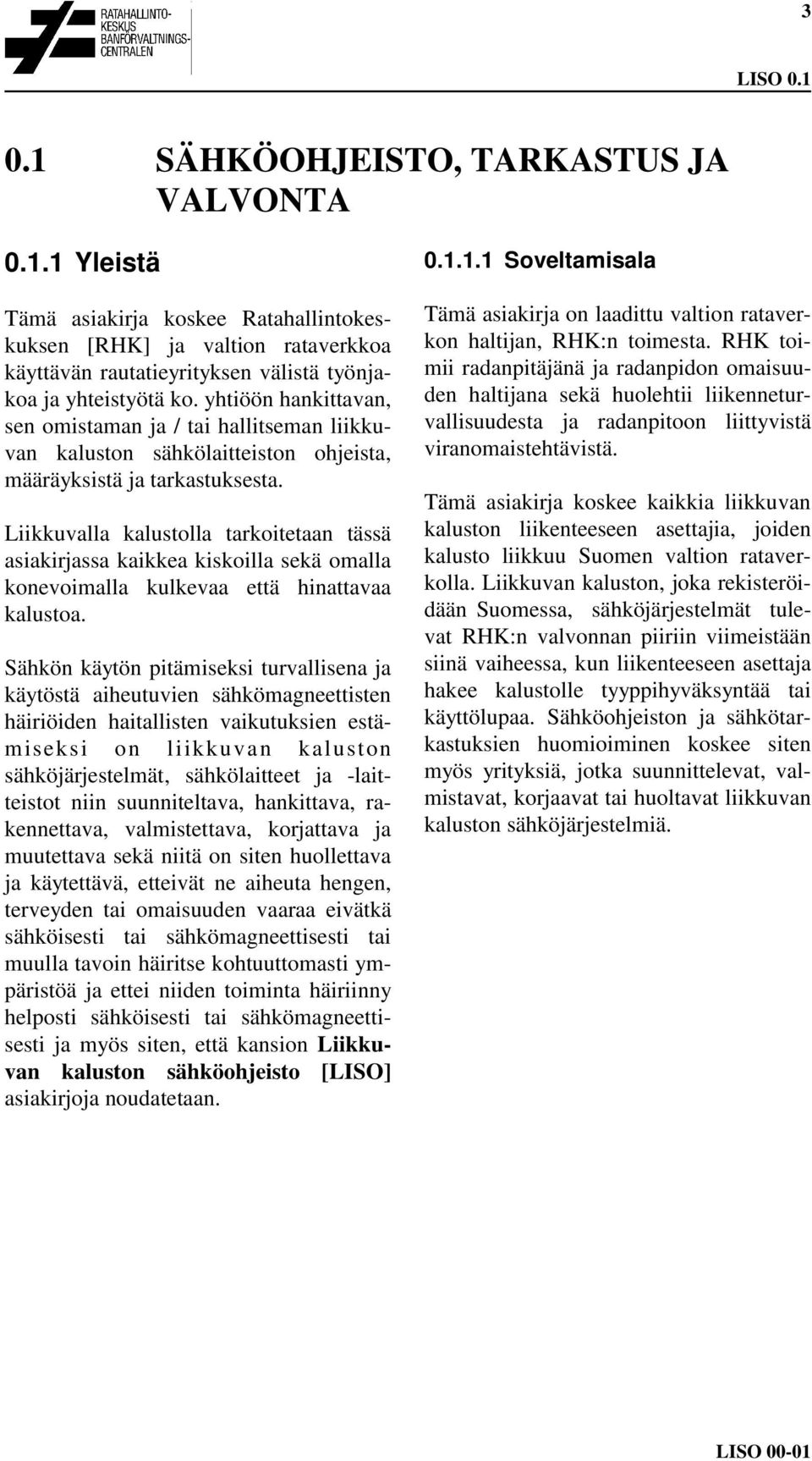 Liikkuvalla kalustolla tarkoitetaan tässä asiakirjassa kaikkea kiskoilla sekä omalla konevoimalla kulkevaa että hinattavaa kalustoa.