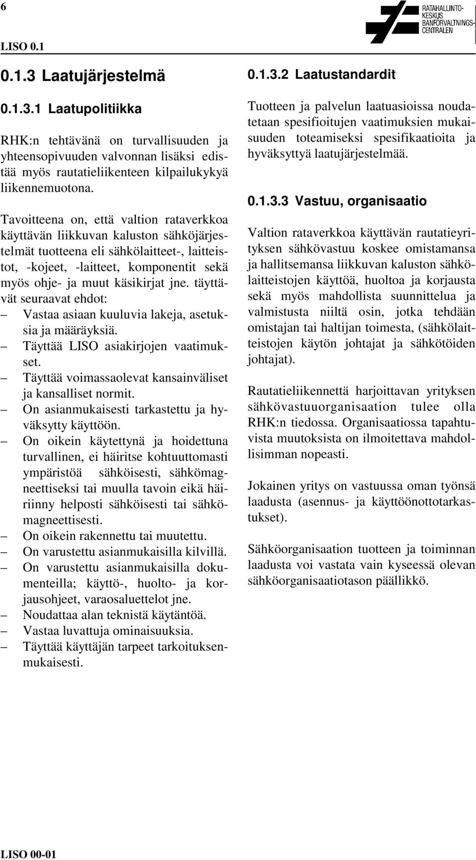 jne. täyttävät seuraavat ehdot: Vastaa asiaan kuuluvia lakeja, asetuksia ja määräyksiä. Täyttää LISO asiakirjojen vaatimukset. Täyttää voimassaolevat kansainväliset ja kansalliset normit.