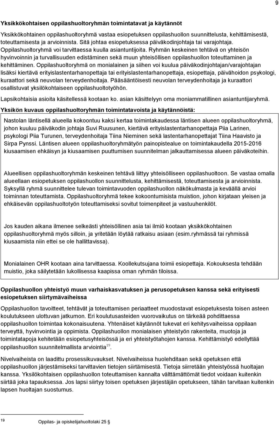 Ryhmän keskeinen tehtävä on yhteisön hyvinvoinnin ja turvallisuuden edistäminen sekä muun yhteisöllisen oppilashuollon toteuttaminen ja kehittäminen.