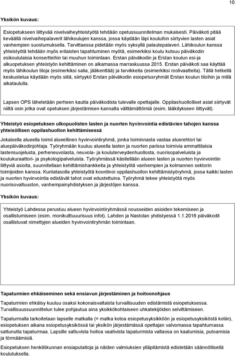 Lähikoulun kanssa yhteistyötä tehdään myös erilaisten tapahtuminen myötä, esimerkiksi koulu kutsuu päiväkodin esikoululaisia konsertteihin tai muuhun toimintaan.