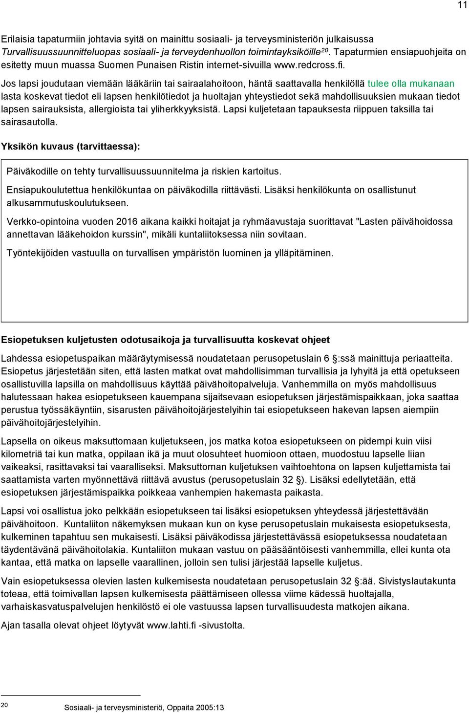 Jos lapsi joudutaan viemään lääkäriin tai sairaalahoitoon, häntä saattavalla henkilöllä tulee olla mukanaan lasta koskevat tiedot eli lapsen henkilötiedot ja huoltajan yhteystiedot sekä