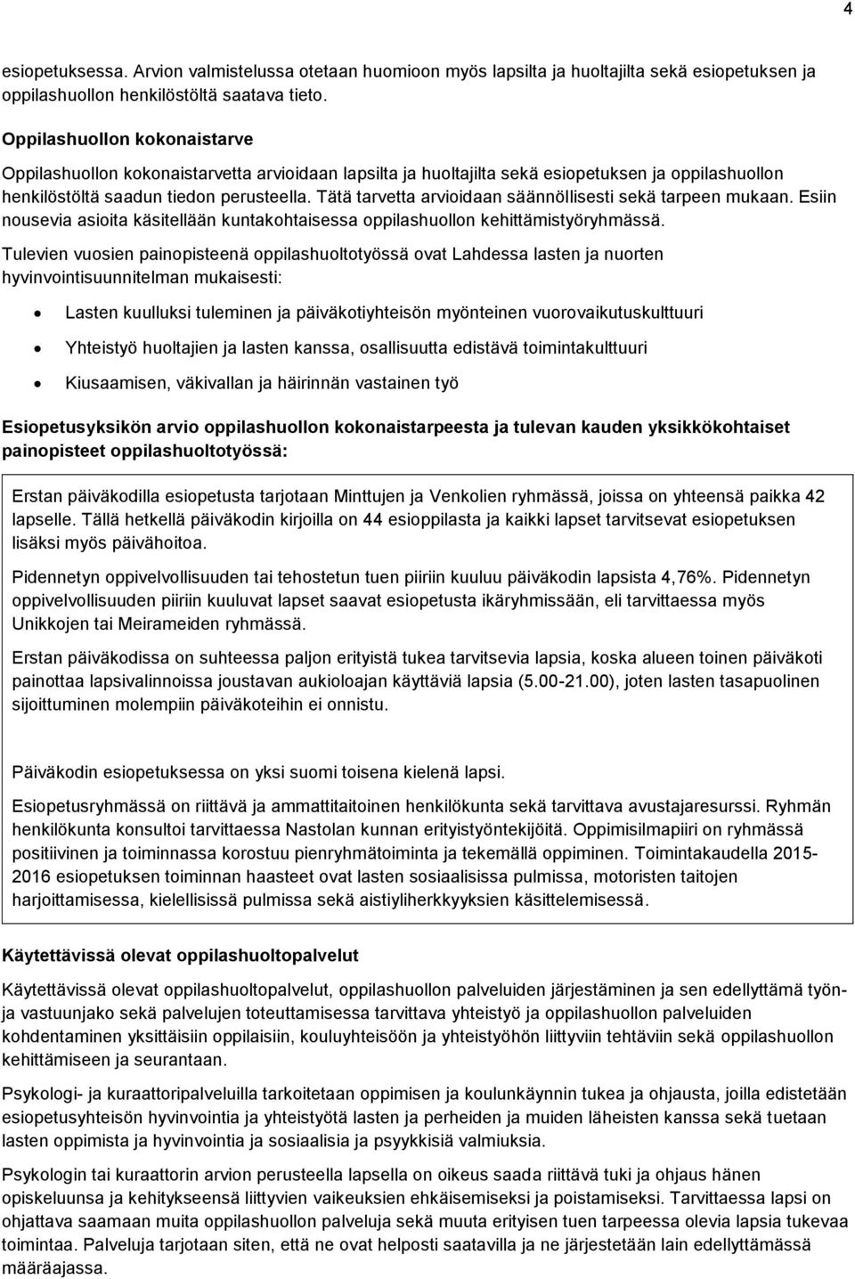 Tätä tarvetta arvioidaan säännöllisesti sekä tarpeen mukaan. Esiin nousevia asioita käsitellään kuntakohtaisessa oppilashuollon kehittämistyöryhmässä.