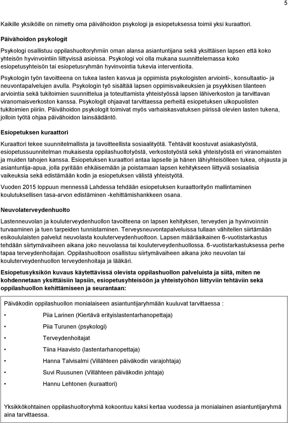 Psykologi voi olla mukana suunnittelemassa koko esiopetusyhteisön tai esiopetusryhmän hyvinvointia tukevia interventioita.