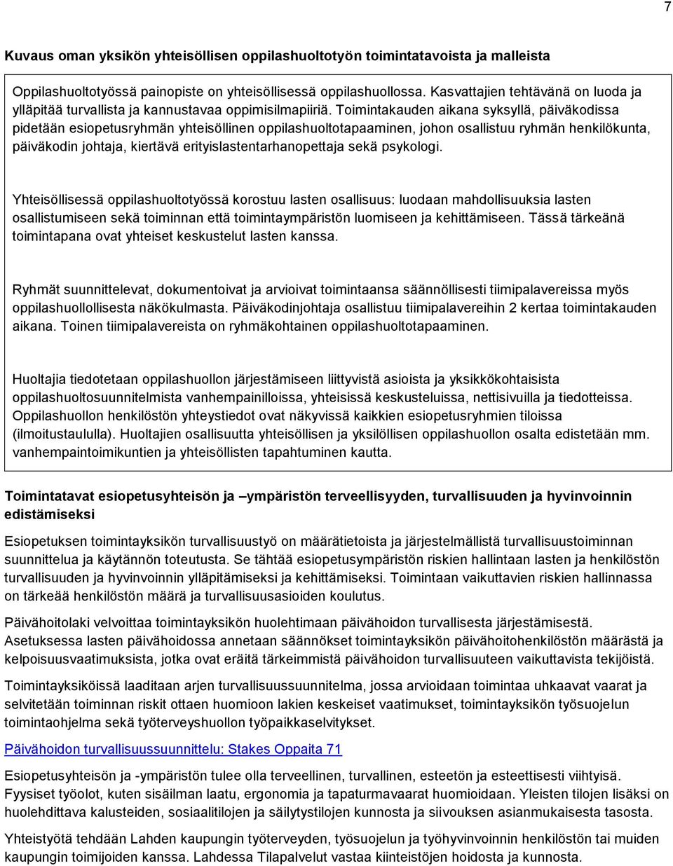 Toimintakauden aikana syksyllä, päiväkodissa pidetään esiopetusryhmän yhteisöllinen oppilashuoltotapaaminen, johon osallistuu ryhmän henkilökunta, päiväkodin johtaja, kiertävä