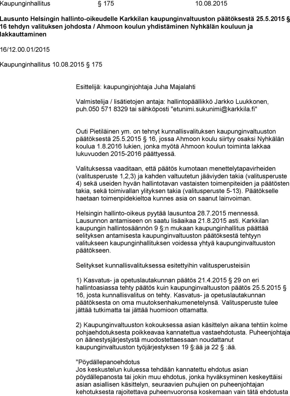 050 571 8329 tai sähköposti "etunimi.sukunimi@karkkila.fi" Outi Pietiläinen ym. on tehnyt kunnallisvalituksen kaupunginvaltuuston päätöksestä 25.5.2015 16, jossa Ahmoon koulu siirtyy osaksi Nyhkälän koulua 1.