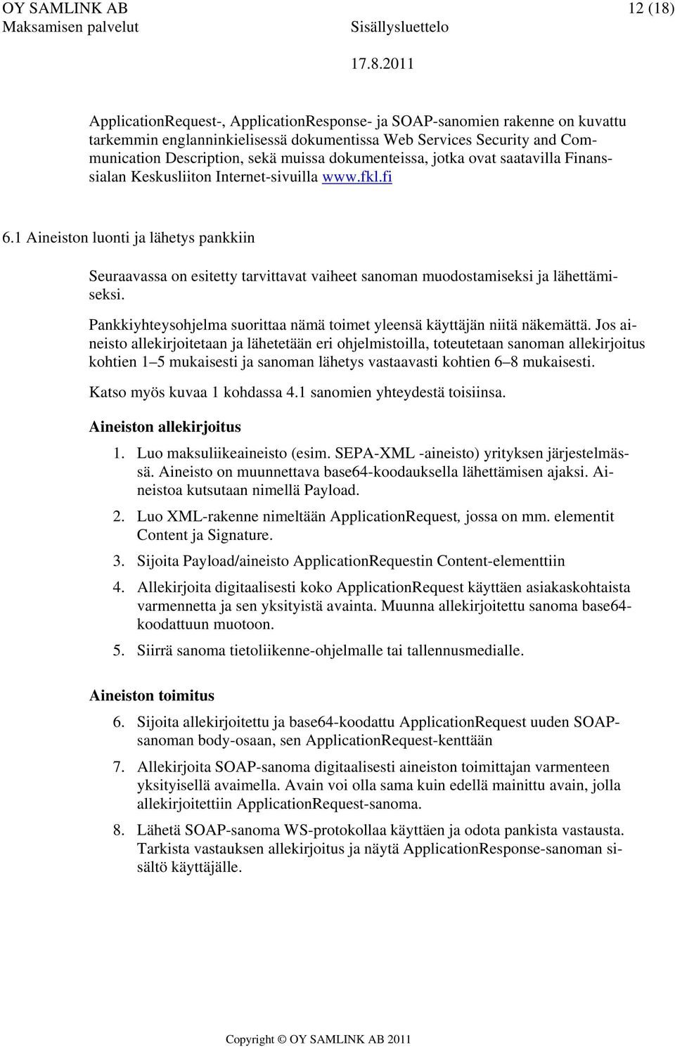 1 Aineiston luonti ja lähetys pankkiin Seuraavassa on esitetty tarvittavat vaiheet sanoman muodostamiseksi ja lähettämiseksi.