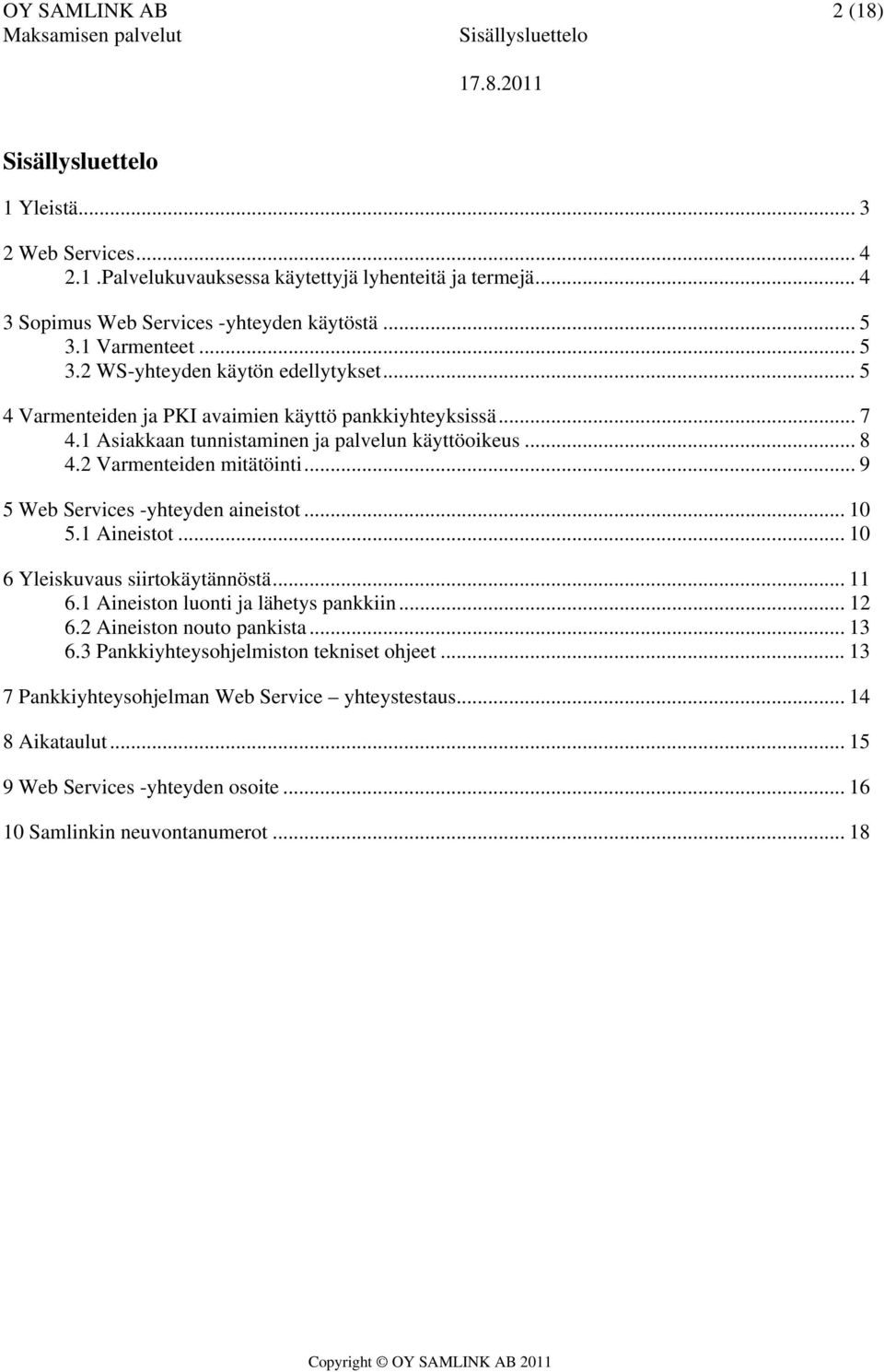 2 Varmenteiden mitätöinti... 9 5 Web Services -yhteyden aineistot... 10 5.1 Aineistot... 10 6 Yleiskuvaus siirtokäytännöstä... 11 6.1 Aineiston luonti ja lähetys pankkiin... 12 6.