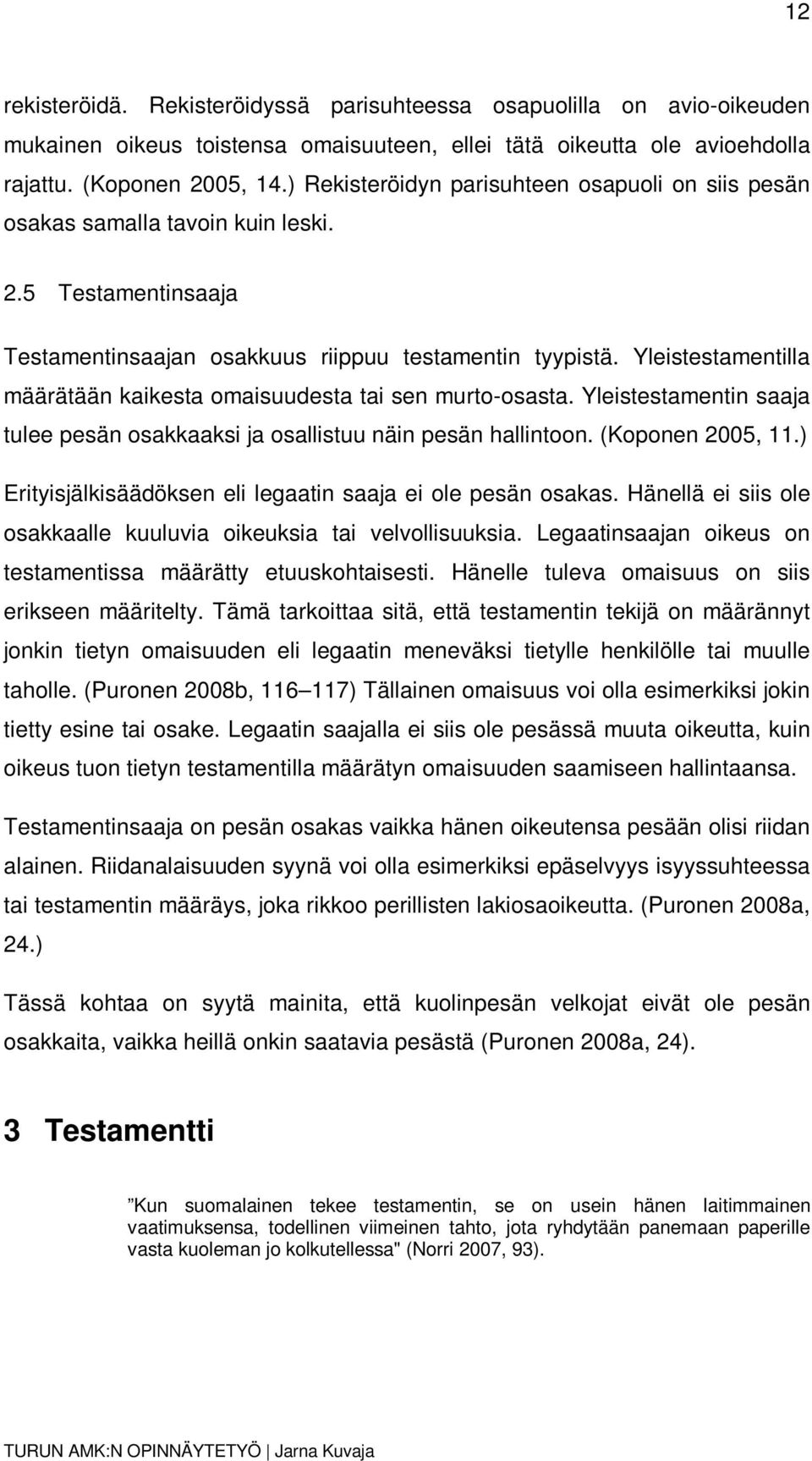 Yleistestamentilla määrätään kaikesta omaisuudesta tai sen murto-osasta. Yleistestamentin saaja tulee pesän osakkaaksi ja osallistuu näin pesän hallintoon. (Koponen 2005, 11.