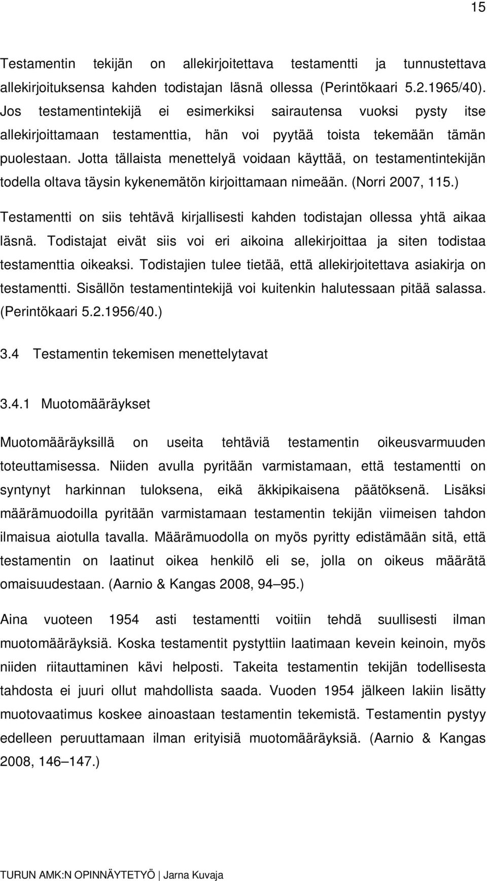 Jotta tällaista menettelyä voidaan käyttää, on testamentintekijän todella oltava täysin kykenemätön kirjoittamaan nimeään. (Norri 2007, 115.