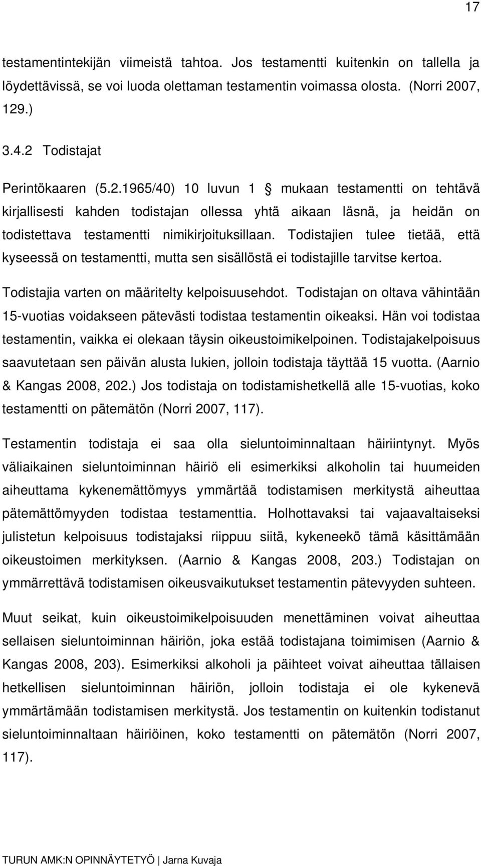 Todistajien tulee tietää, että kyseessä on testamentti, mutta sen sisällöstä ei todistajille tarvitse kertoa. Todistajia varten on määritelty kelpoisuusehdot.