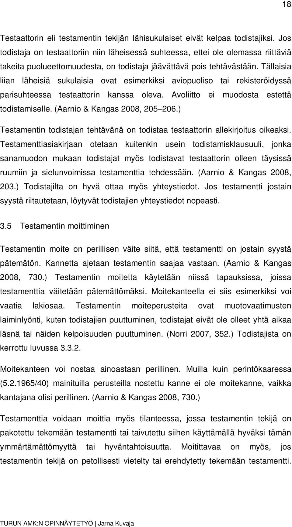 Tällaisia liian läheisiä sukulaisia ovat esimerkiksi aviopuoliso tai rekisteröidyssä parisuhteessa testaattorin kanssa oleva. Avoliitto ei muodosta estettä todistamiselle.