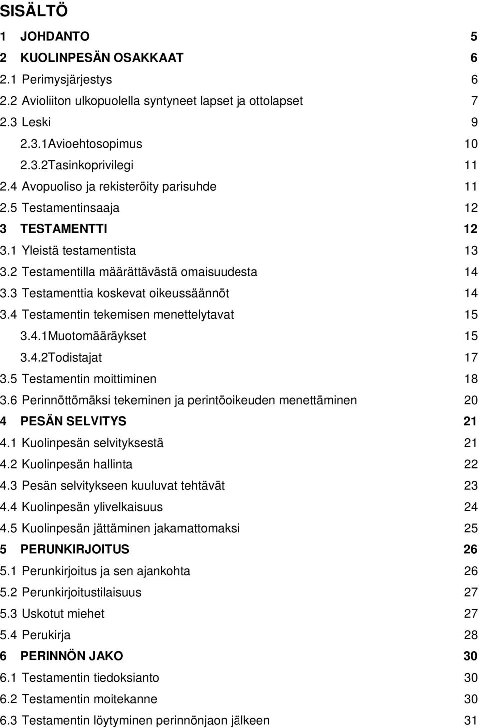 3 Testamenttia koskevat oikeussäännöt 14 3.4 Testamentin tekemisen menettelytavat 15 3.4.1Muotomääräykset 15 3.4.2Todistajat 17 3.5 Testamentin moittiminen 18 3.