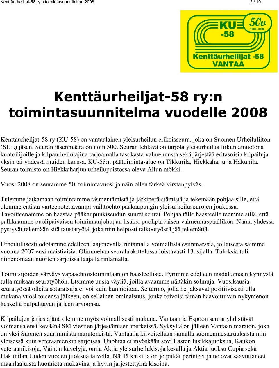 Seuran tehtävä on tarjota yleisurheilua liikuntamuotona kuntoilijoille ja kilpaurheilulajina tarjoamalla tasokasta valmennusta sekä järjestää eritasoisia kilpailuja yksin tai yhdessä muiden kanssa.