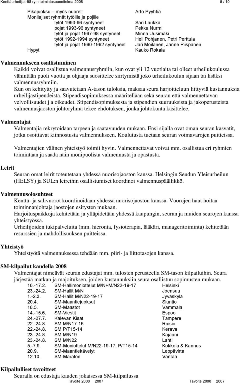 Rokala Valmennukseen osallistuminen Kaikki voivat osallistua valmennusryhmiin, kun ovat yli 12 vuotiaita tai olleet urheilukoulussa vähintään puoli vuotta ja ohjaaja suosittelee siirtymistä joko
