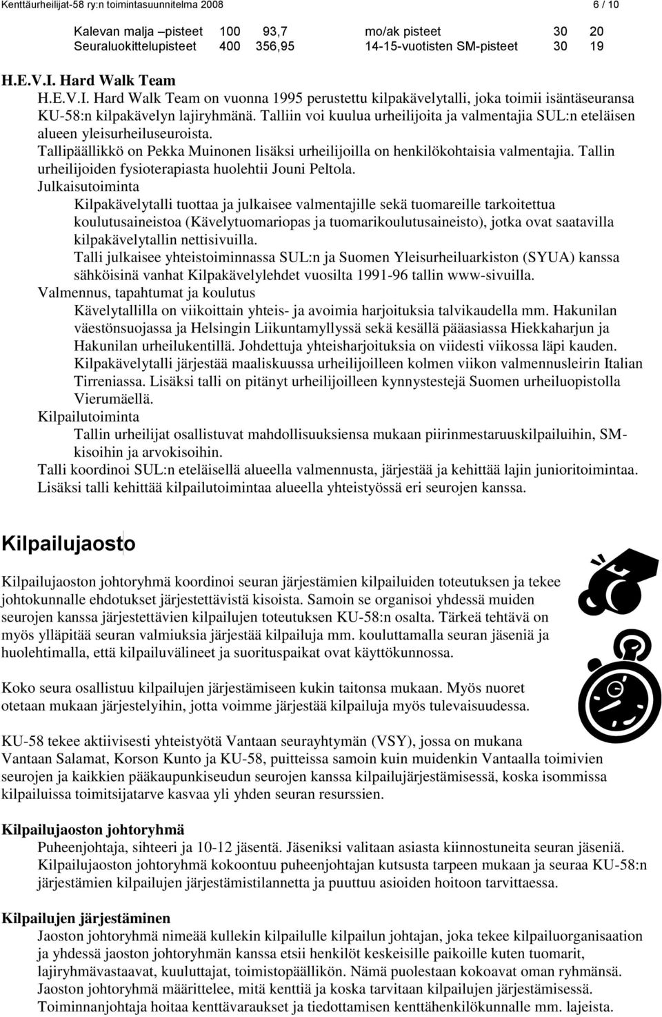 Talliin voi kuulua urheilijoita ja valmentajia SUL:n eteläisen alueen yleisurheiluseuroista. Tallipäällikkö on Pekka Muinonen lisäksi urheilijoilla on henkilökohtaisia valmentajia.