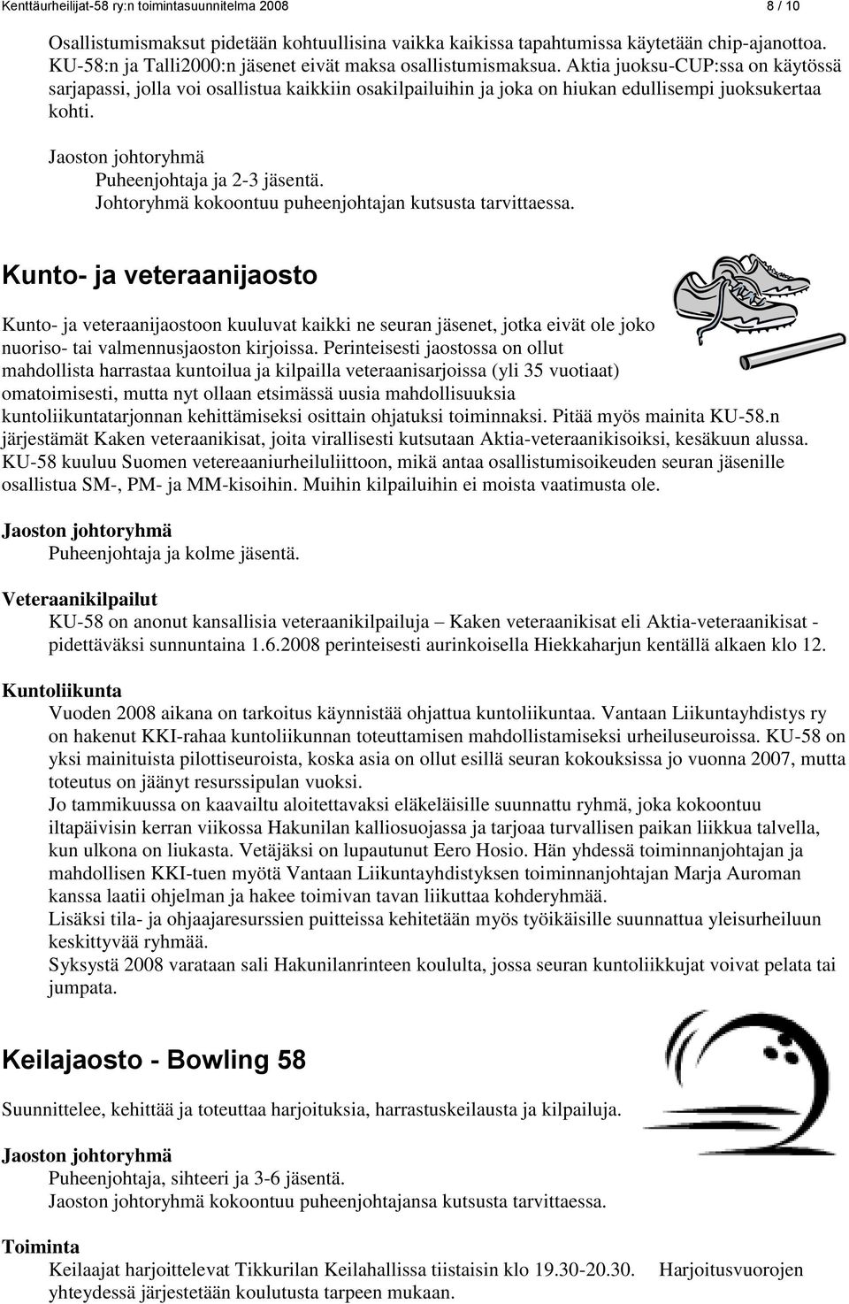 Aktia juoksu-cup:ssa on käytössä sarjapassi, jolla voi osallistua kaikkiin osakilpailuihin ja joka on hiukan edullisempi juoksukertaa kohti. Jaoston johtoryhmä Puheenjohtaja ja 2-3 jäsentä.