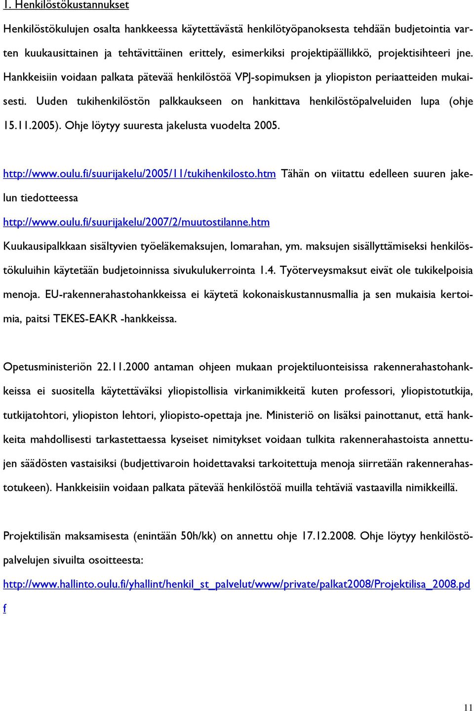 Uuden tukihenkilöstön palkkaukseen on hankittava henkilöstöpalveluiden lupa (ohje 15.11.2005). Ohje löytyy suuresta jakelusta vuodelta 2005. http://www.oulu.fi/suurijakelu/2005/11/tukihenkilosto.