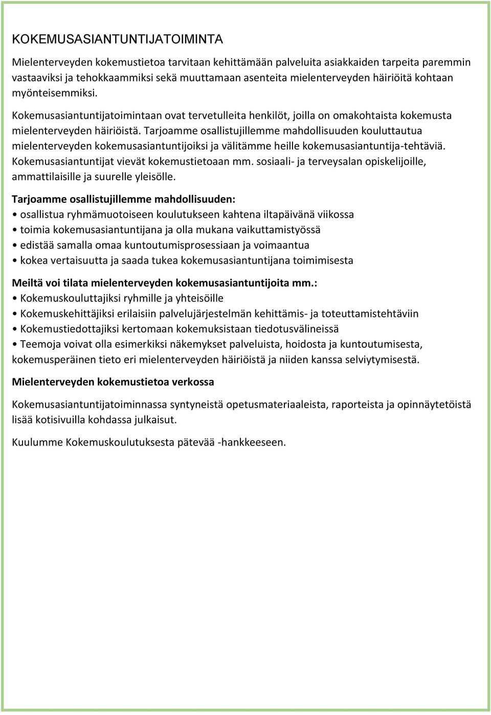 Tarjoamme osallistujillemme mahdollisuuden kouluttautua mielenterveyden kokemusasiantuntijoiksi ja välitämme heille kokemusasiantuntija-tehtäviä. Kokemusasiantuntijat vievät kokemustietoaan mm.