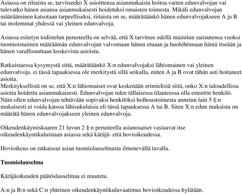 Asiassa esitetyn todistelun perusteella on selvää, että X tarvitsee edellä mainitun sairautensa vuoksi tuomioistuimen määräämän edunvalvojan valvomaan hänen etuaan ja huolehtimaan häntä itseään ja