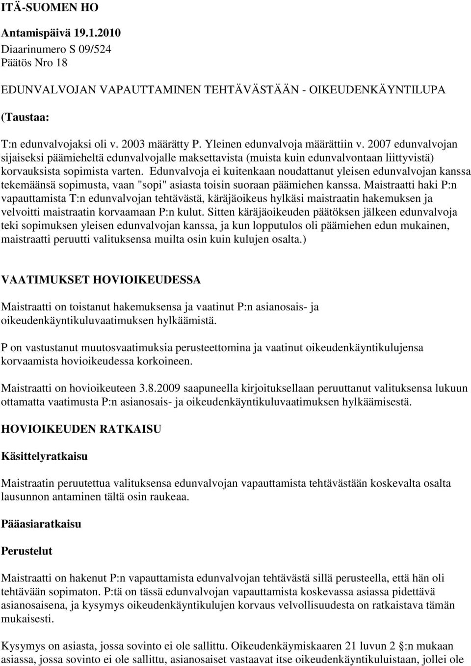 Edunvalvoja ei kuitenkaan noudattanut yleisen edunvalvojan kanssa tekemäänsä sopimusta, vaan "sopi" asiasta toisin suoraan päämiehen kanssa.