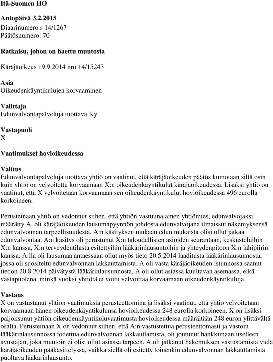 vaatinut, että käräjäoikeuden päätös kumotaan siltä osin kuin yhtiö on velvoitettu korvaamaan X:n oikeudenkäyntikulut käräjäoikeudessa.