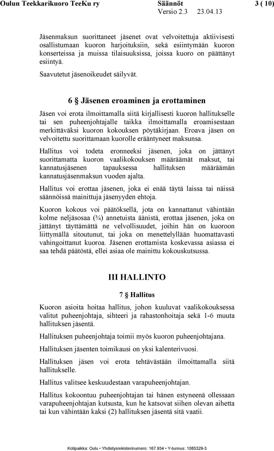 6 Jäsenen eroaminen ja erottaminen Jäsen voi erota ilmoittamalla siitä kirjallisesti kuoron hallitukselle tai sen puheenjohtajalle taikka ilmoittamalla eroamisestaan merkittäväksi kuoron kokouksen