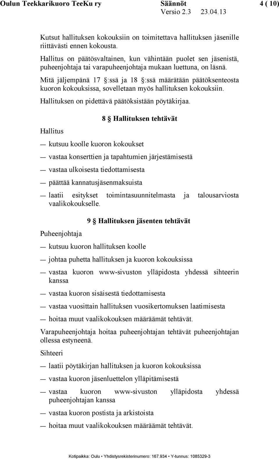 Mitä jäljempänä 17 :ssä ja 18 :ssä määrätään päätöksenteosta kuoron kokouksissa, sovelletaan myös hallituksen kokouksiin. Hallituksen on pidettävä päätöksistään pöytäkirjaa.