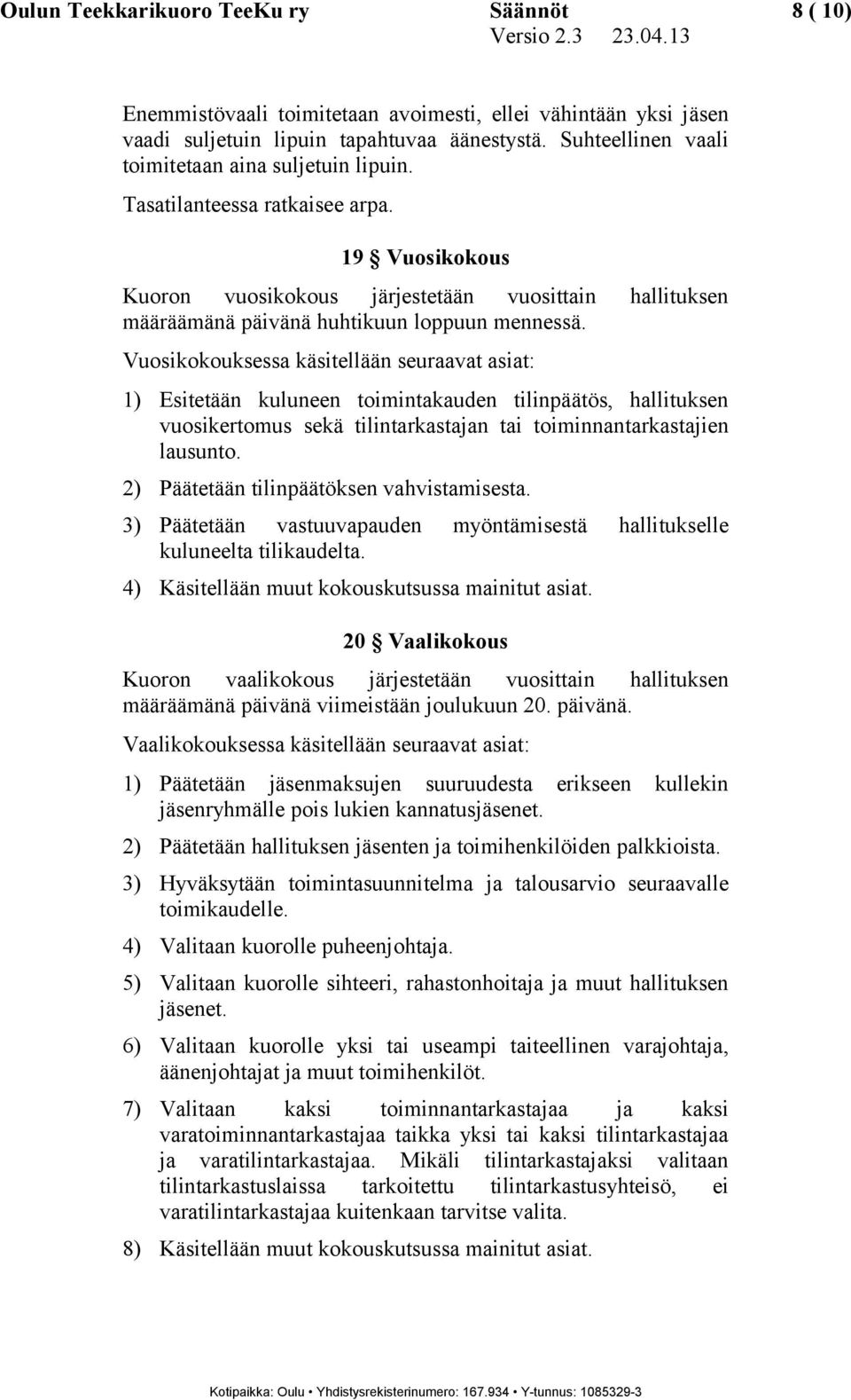 19 Vuosikokous Kuoron vuosikokous järjestetään vuosittain hallituksen määräämänä päivänä huhtikuun loppuun mennessä.