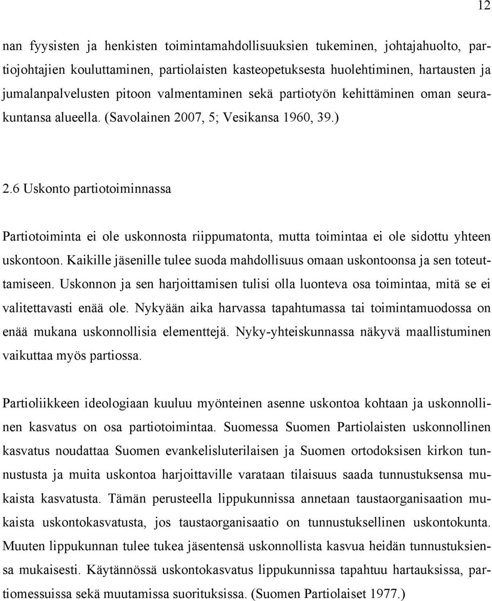 6 Uskonto partiotoiminnassa Partiotoiminta ei ole uskonnosta riippumatonta, mutta toimintaa ei ole sidottu yhteen uskontoon.
