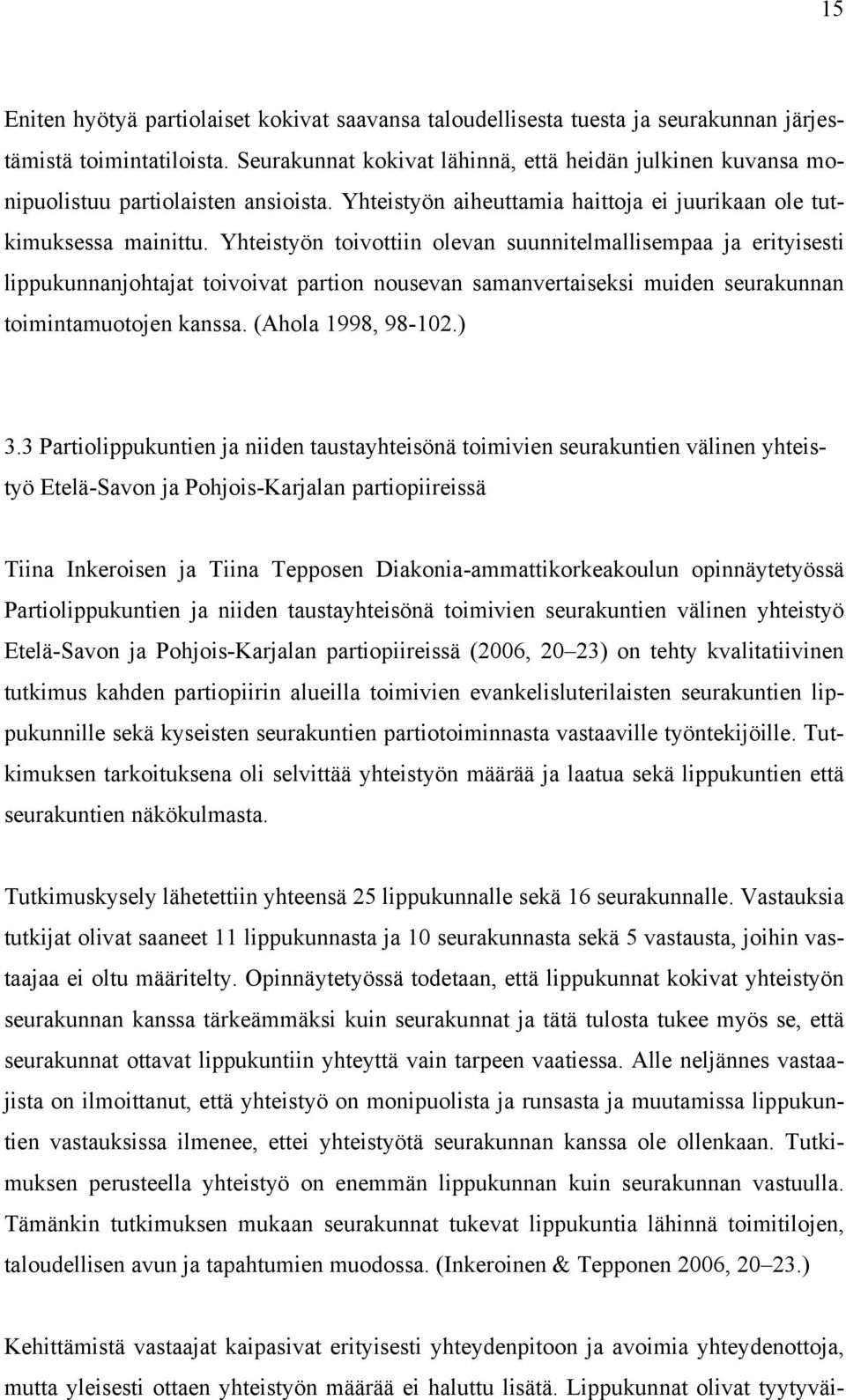 Yhteistyön toivottiin olevan suunnitelmallisempaa ja erityisesti lippukunnanjohtajat toivoivat partion nousevan samanvertaiseksi muiden seurakunnan toimintamuotojen kanssa. (Ahola 1998, 98-102.) 3.