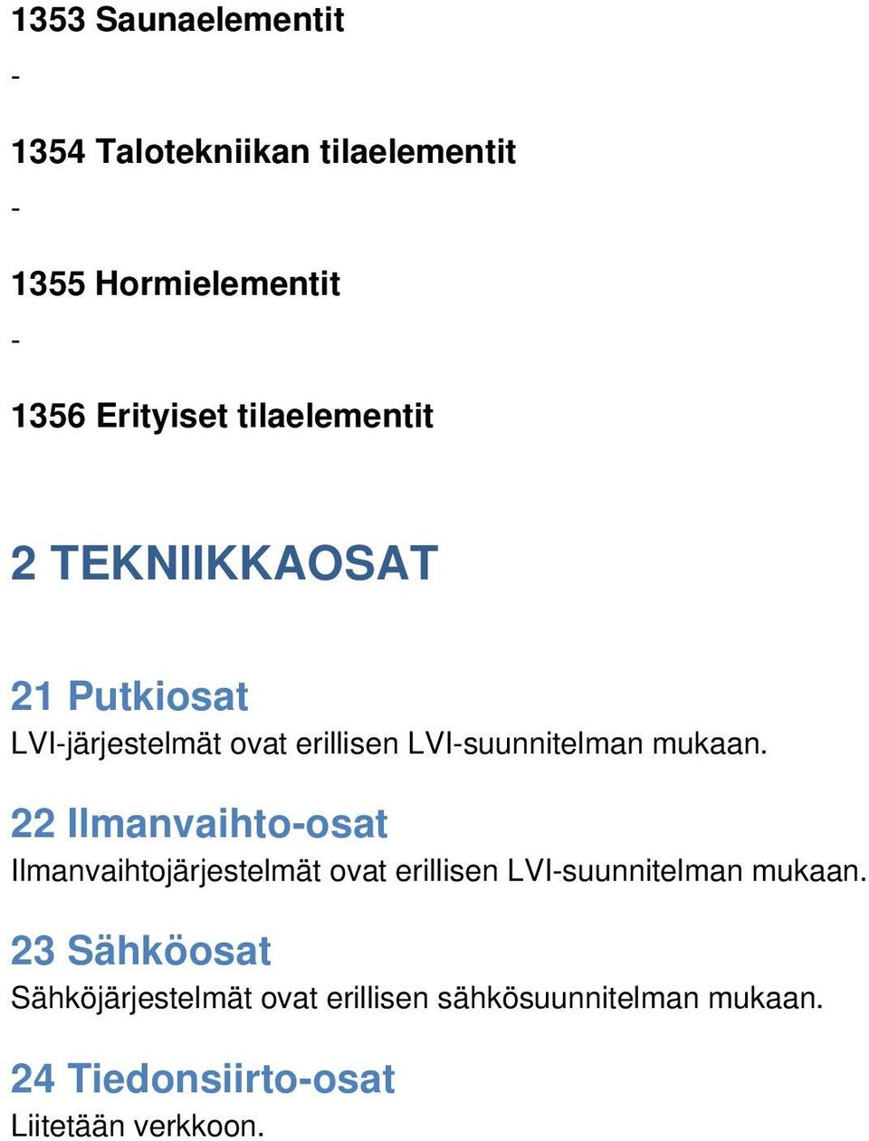 mukaan. 22 Ilmanvaihtoosat Ilmanvaihtojärjestelmät ovat erillisen LVIsuunnitelman mukaan.