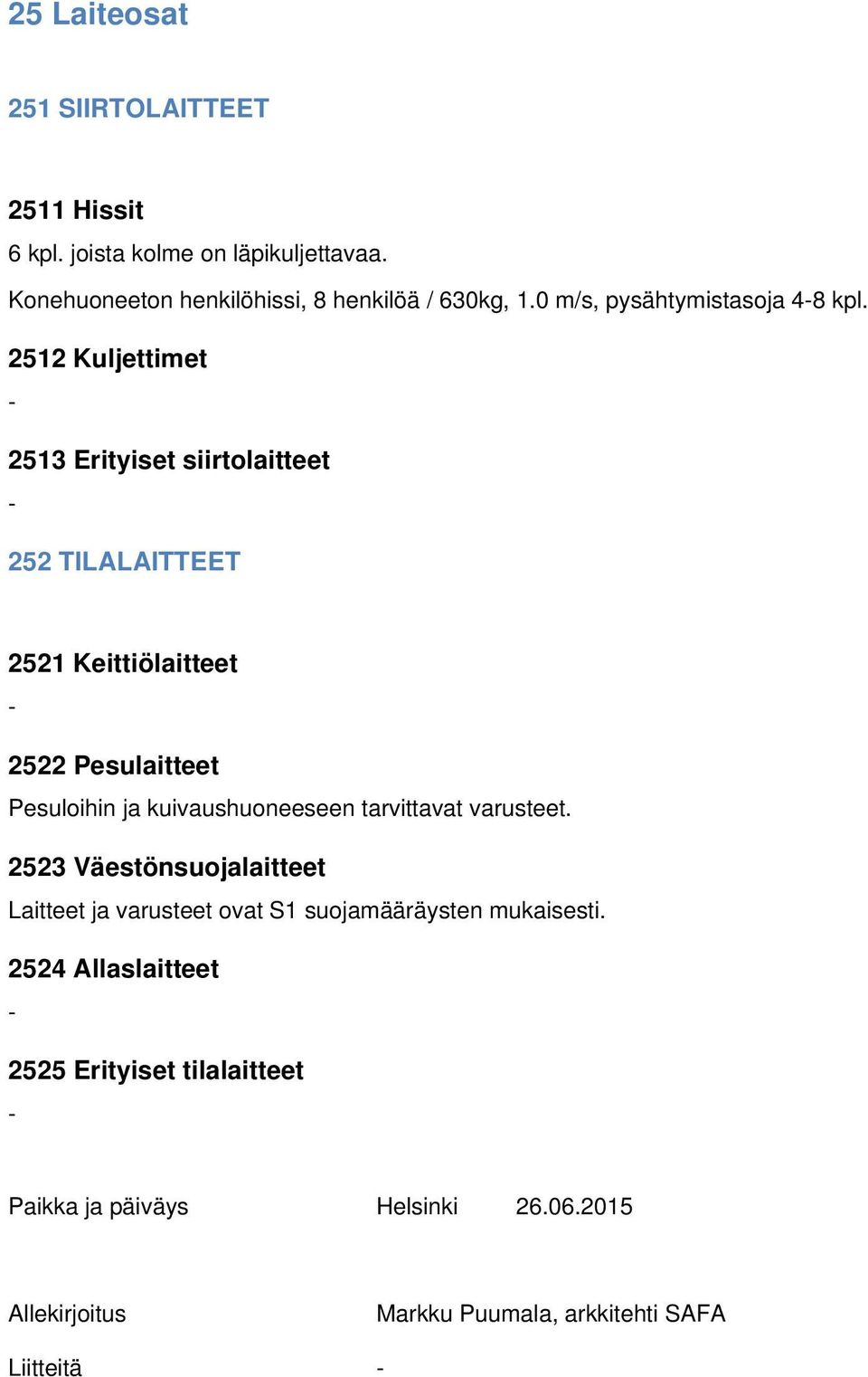 2512 Kuljettimet 2513 Erityiset siirtolaitteet 252 TILALAITTEET 2521 Keittiölaitteet 2522 Pesulaitteet Pesuloihin ja kuivaushuoneeseen