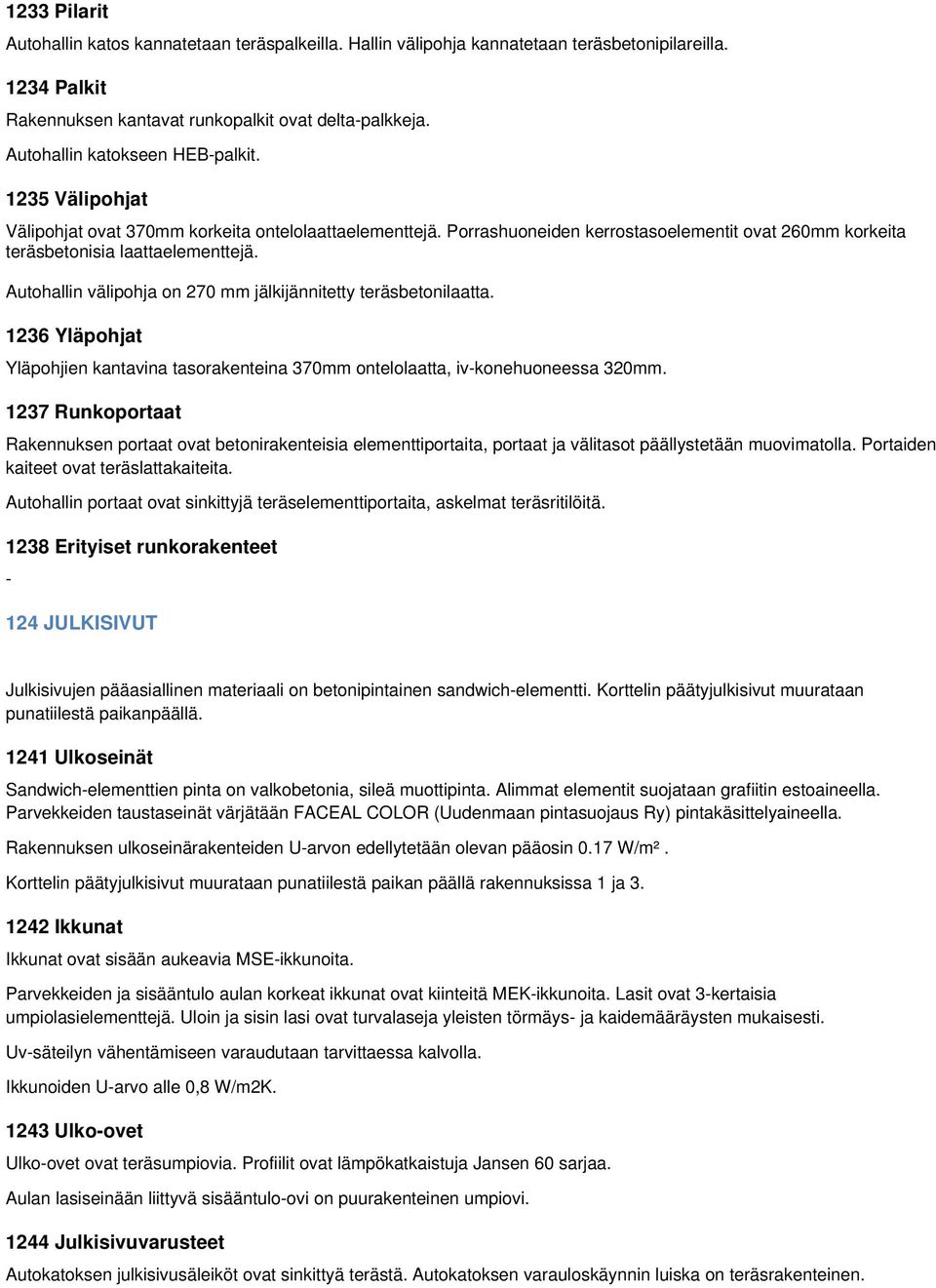 Autohallin välipohja on 270 mm jälkijännitetty teräsbetonilaatta. 1236 Yläpohjat Yläpohjien kantavina tasorakenteina 370mm ontelolaatta, ivkonehuoneessa 320mm.