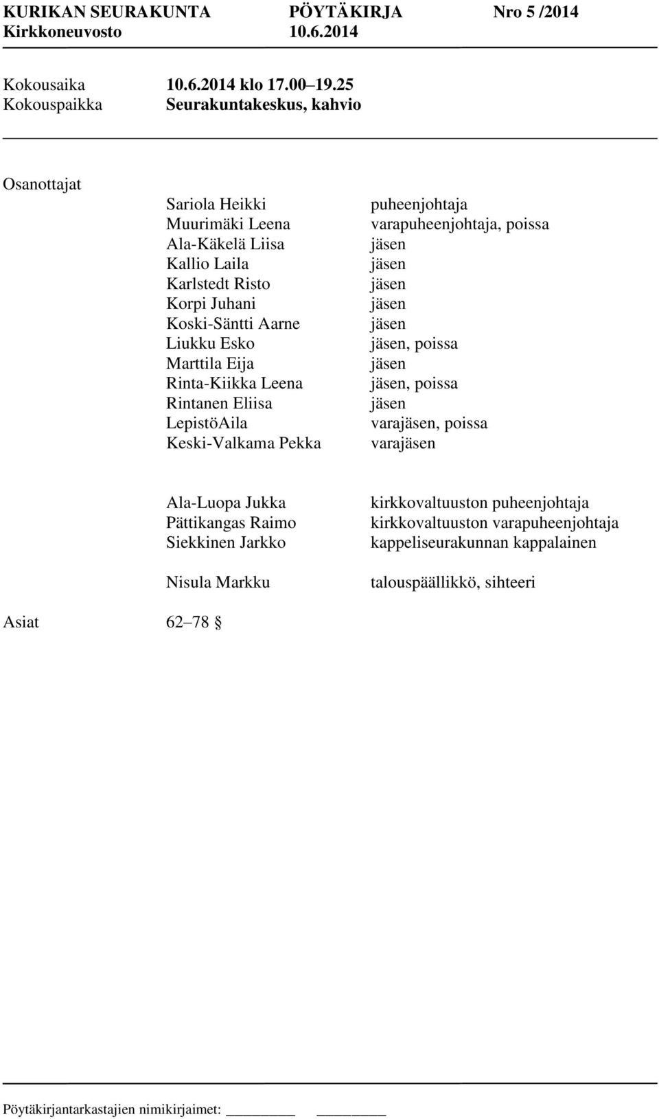 Liukku Esko Marttila Eija Rinta-Kiikka Leena Rintanen Eliisa LepistöAila Keski-Valkama Pekka puheenjohtaja varapuheenjohtaja, poissa jäsen jäsen jäsen jäsen jäsen