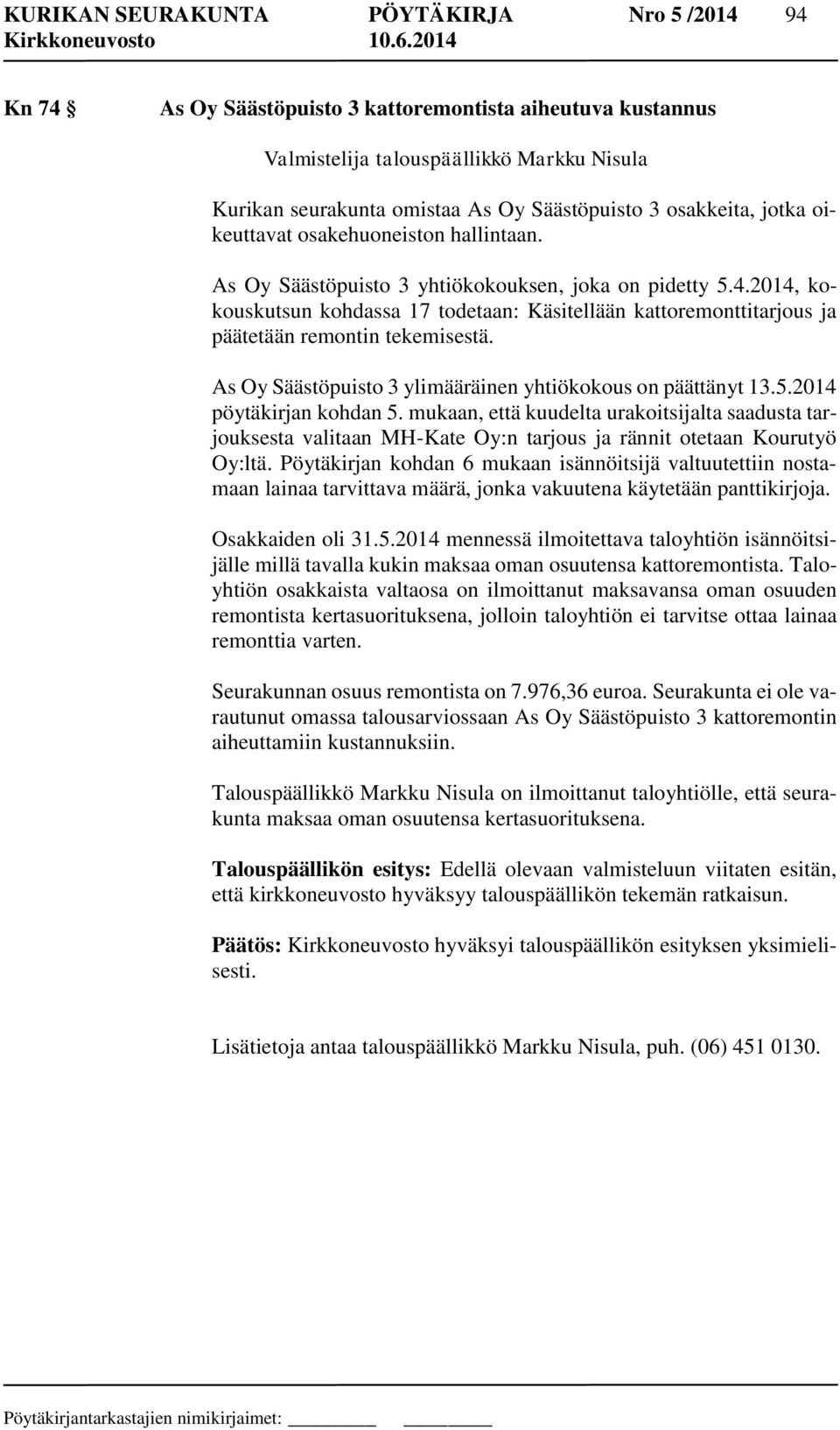 2014, kokouskutsun kohdassa 17 todetaan: Käsitellään kattoremonttitarjous ja päätetään remontin tekemisestä. As Oy Säästöpuisto 3 ylimääräinen yhtiökokous on päättänyt 13.5.2014 pöytäkirjan kohdan 5.