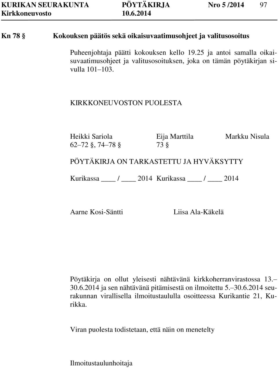 KIRKKONEUVOSTON PUOLESTA Heikki Sariola Eija Marttila Markku Nisula 62 72, 74 78 73 PÖYTÄKIRJA ON TARKASTETTU JA HYVÄKSYTTY Kurikassa / 2014 Kurikassa / 2014 Aarne Kosi-Säntti Liisa
