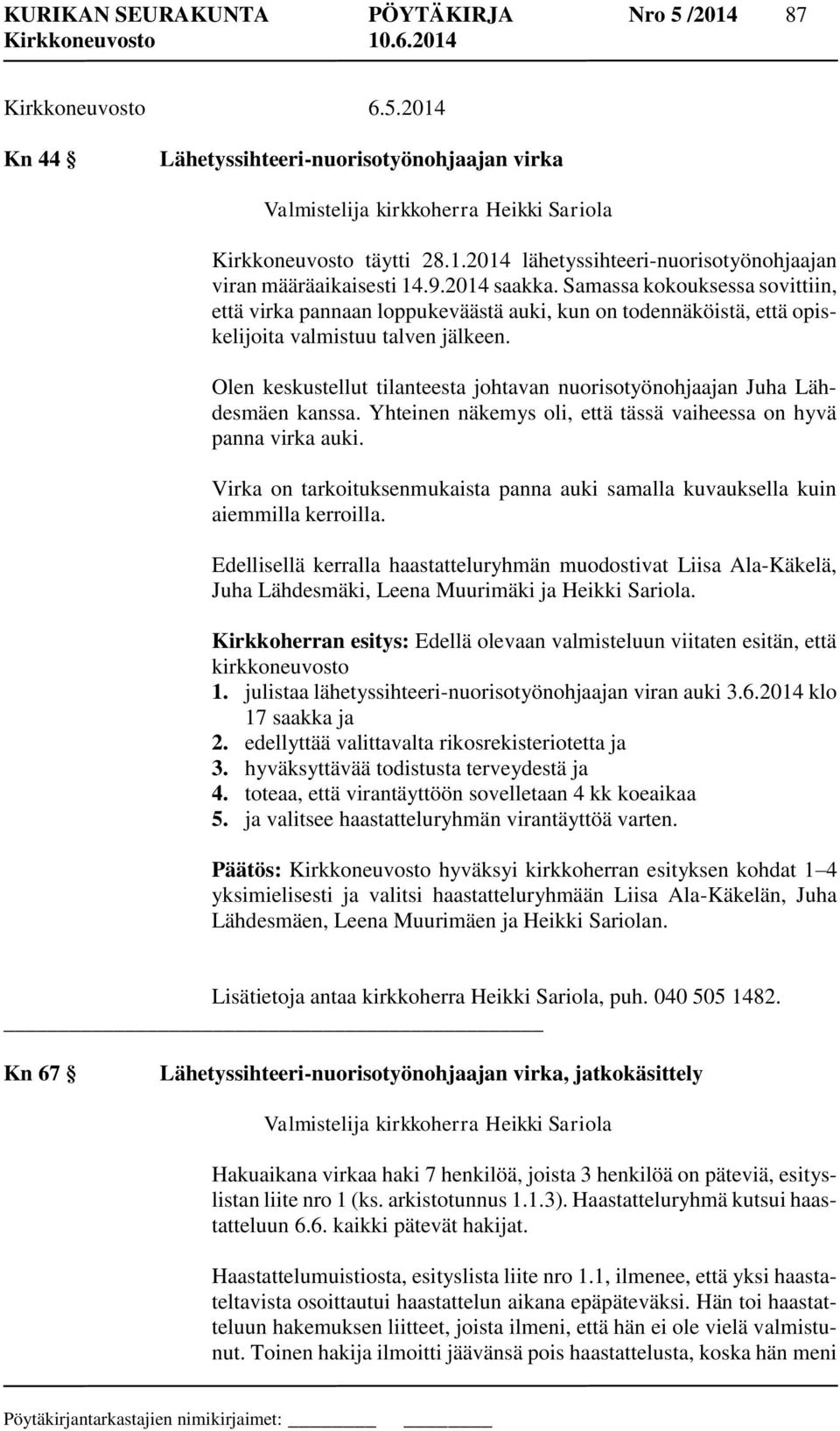 Olen keskustellut tilanteesta johtavan nuorisotyönohjaajan Juha Lähdesmäen kanssa. Yhteinen näkemys oli, että tässä vaiheessa on hyvä panna virka auki.