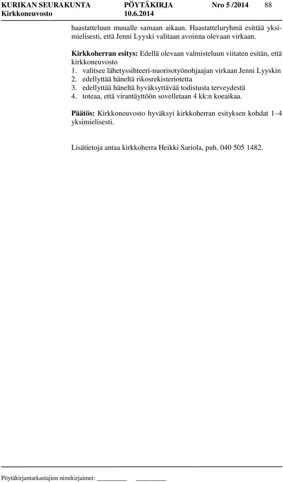 Kirkkoherran esitys: Edellä olevaan valmisteluun viitaten esitän, että kirkkoneuvosto 1. valitsee lähetyssihteeri-nuorisotyönohjaajan virkaan Jenni Lyyskin 2.