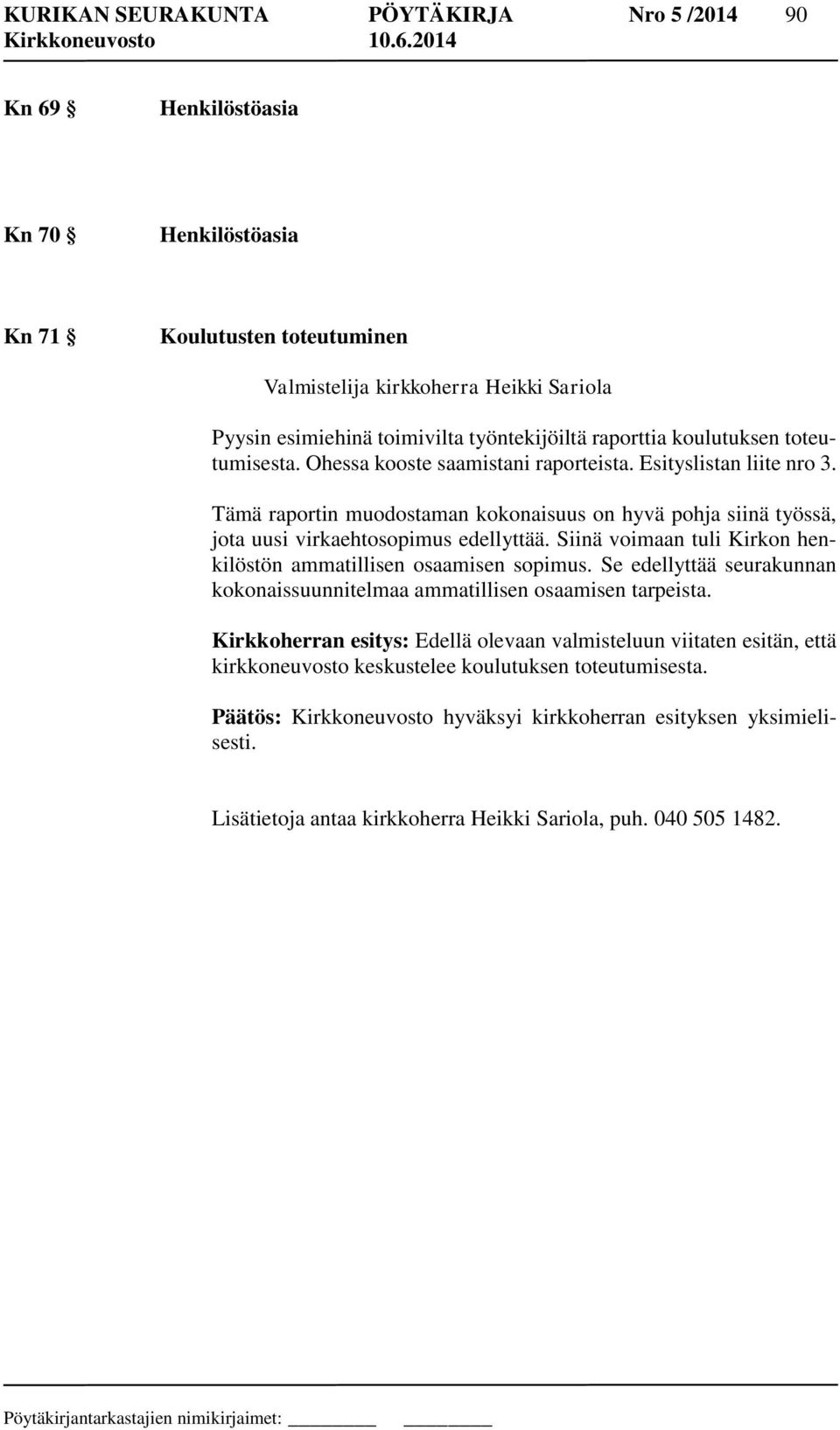 Tämä raportin muodostaman kokonaisuus on hyvä pohja siinä työssä, jota uusi virkaehtosopimus edellyttää. Siinä voimaan tuli Kirkon henkilöstön ammatillisen osaamisen sopimus.
