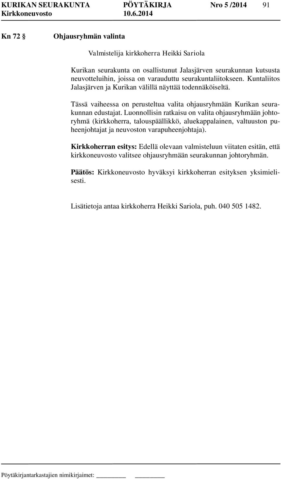 Luonnollisin ratkaisu on valita ohjausryhmään johtoryhmä (kirkkoherra, talouspäällikkö, aluekappalainen, valtuuston puheenjohtajat ja neuvoston varapuheenjohtaja).