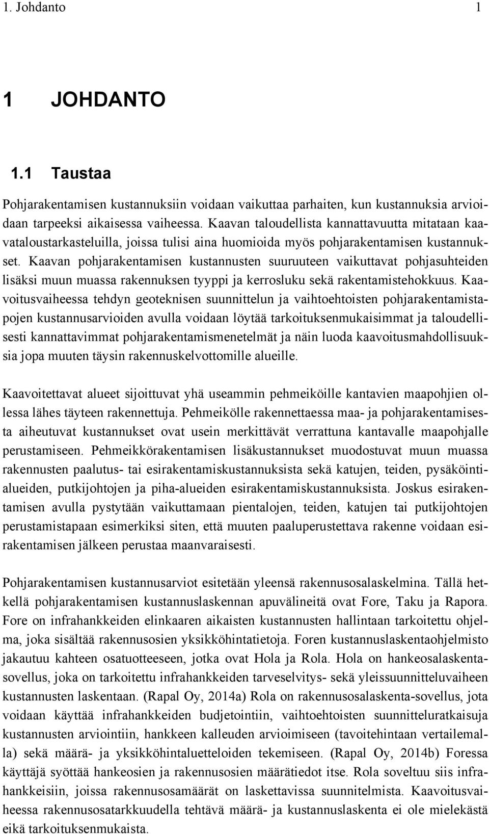 Kaavan pohjarakentamisen kustannusten suuruuteen vaikuttavat pohjasuhteiden lisäksi muun muassa rakennuksen tyyppi ja kerrosluku sekä rakentamistehokkuus.