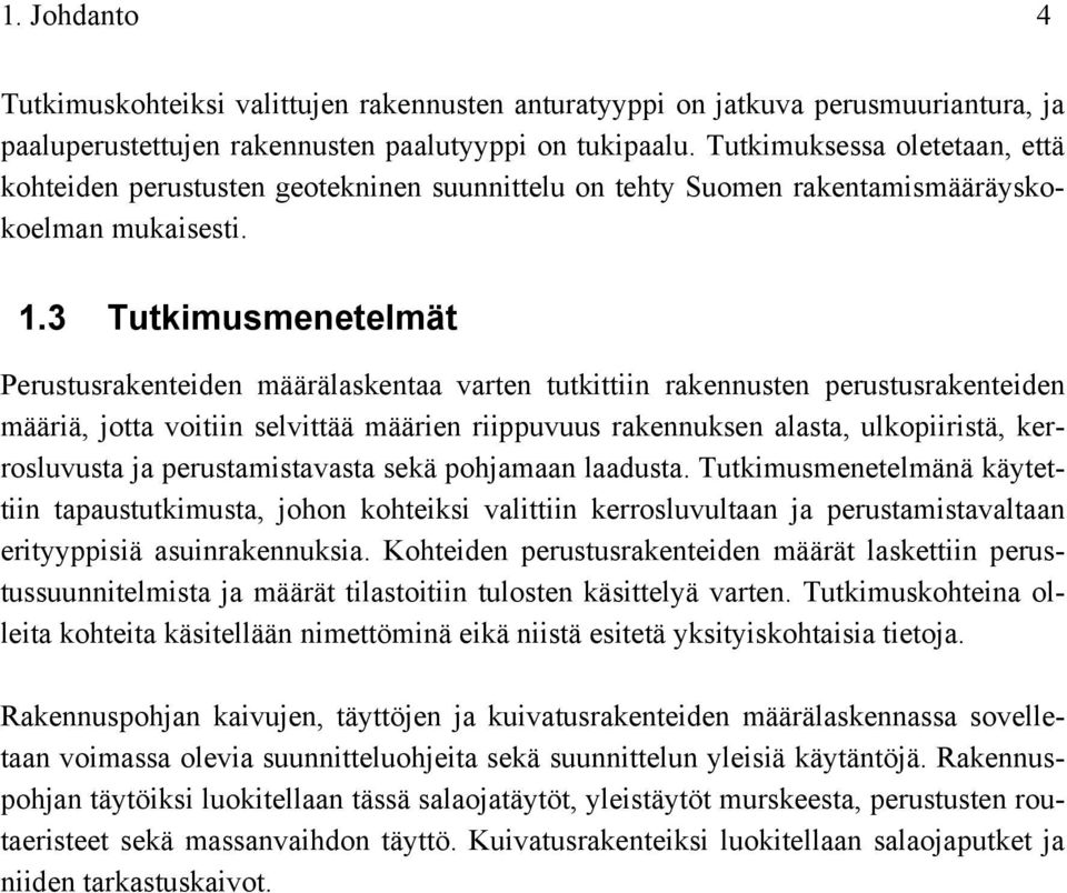 3 Tutkimusmenetelmät Perustusrakenteiden määrälaskentaa varten tutkittiin rakennusten perustusrakenteiden määriä, jotta voitiin selvittää määrien riippuvuus rakennuksen alasta, ulkopiiristä,