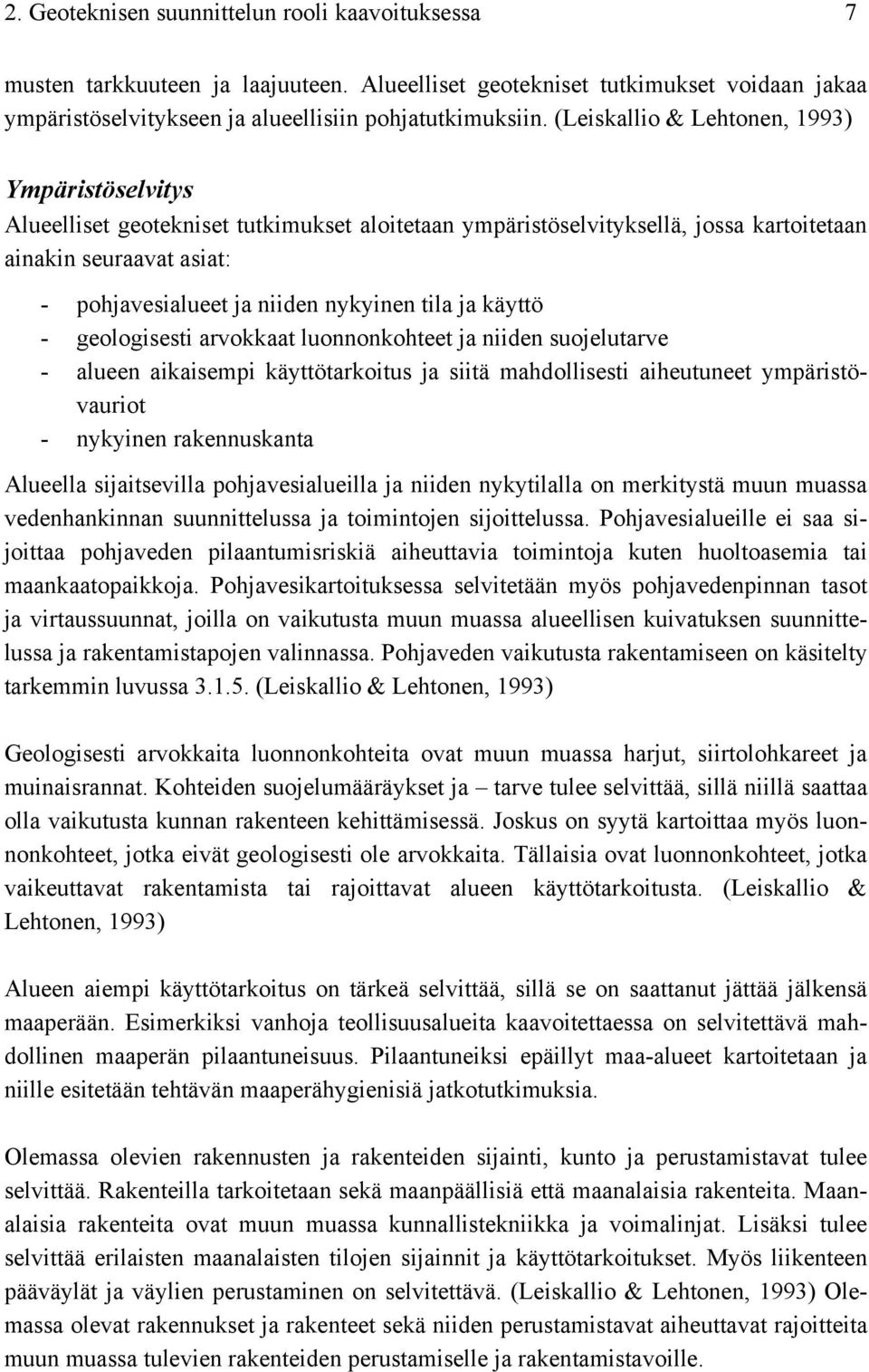 tila ja käyttö - geologisesti arvokkaat luonnonkohteet ja niiden suojelutarve - alueen aikaisempi käyttötarkoitus ja siitä mahdollisesti aiheutuneet ympäristövauriot - nykyinen rakennuskanta Alueella