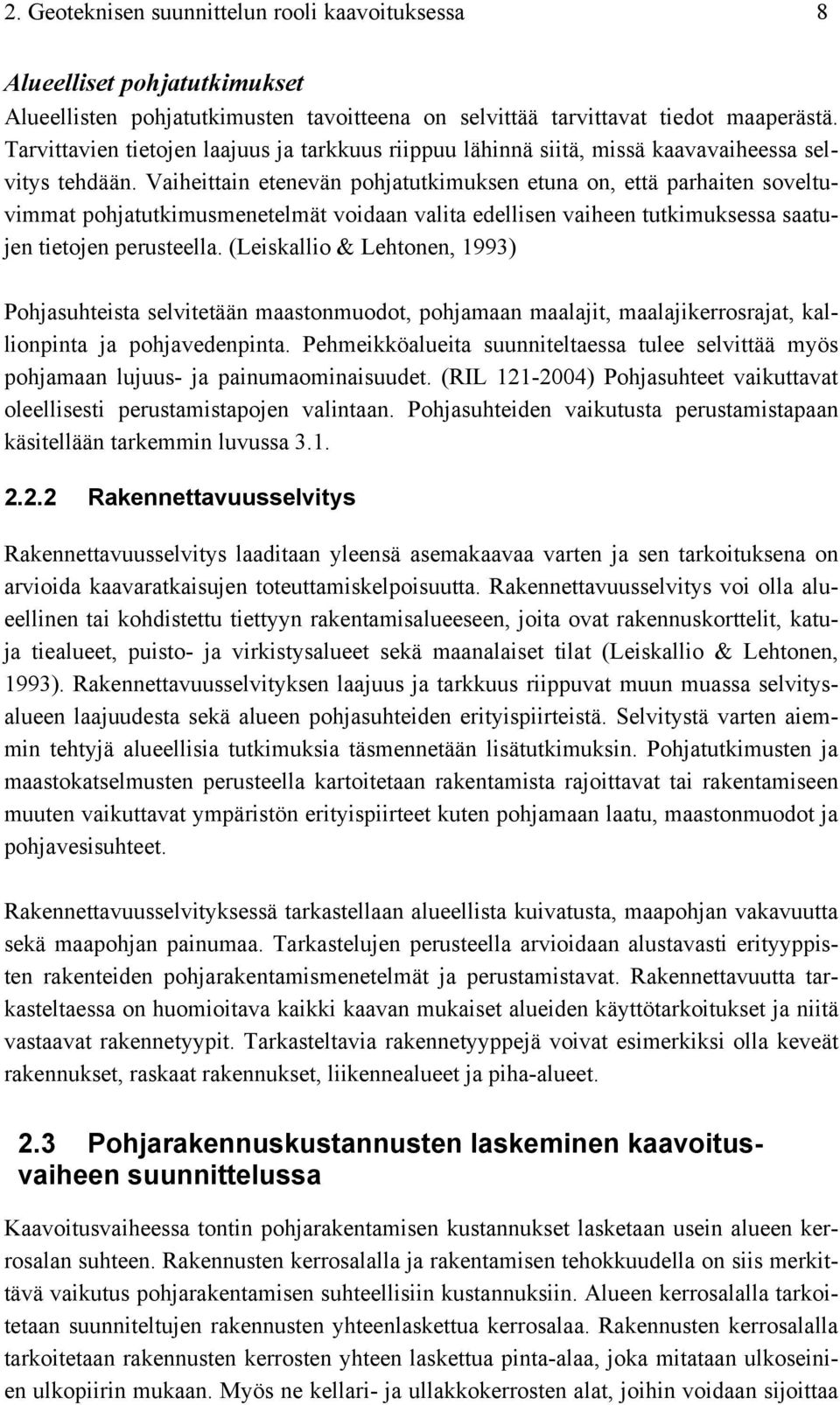 Vaiheittain etenevän pohjatutkimuksen etuna on, että parhaiten soveltuvimmat pohjatutkimusmenetelmät voidaan valita edellisen vaiheen tutkimuksessa saatujen tietojen perusteella.